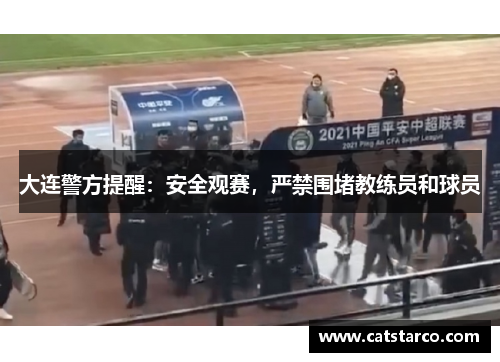 大连警方提醒:安全观赛,严禁围堵教练员和球员 大连警方提醒:安全观赛,严禁围堵教练员和球员