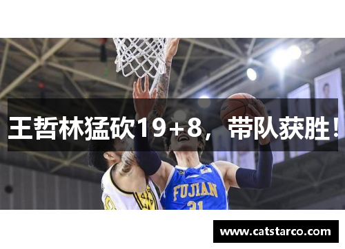 王哲林猛砍19+8，带队获胜！